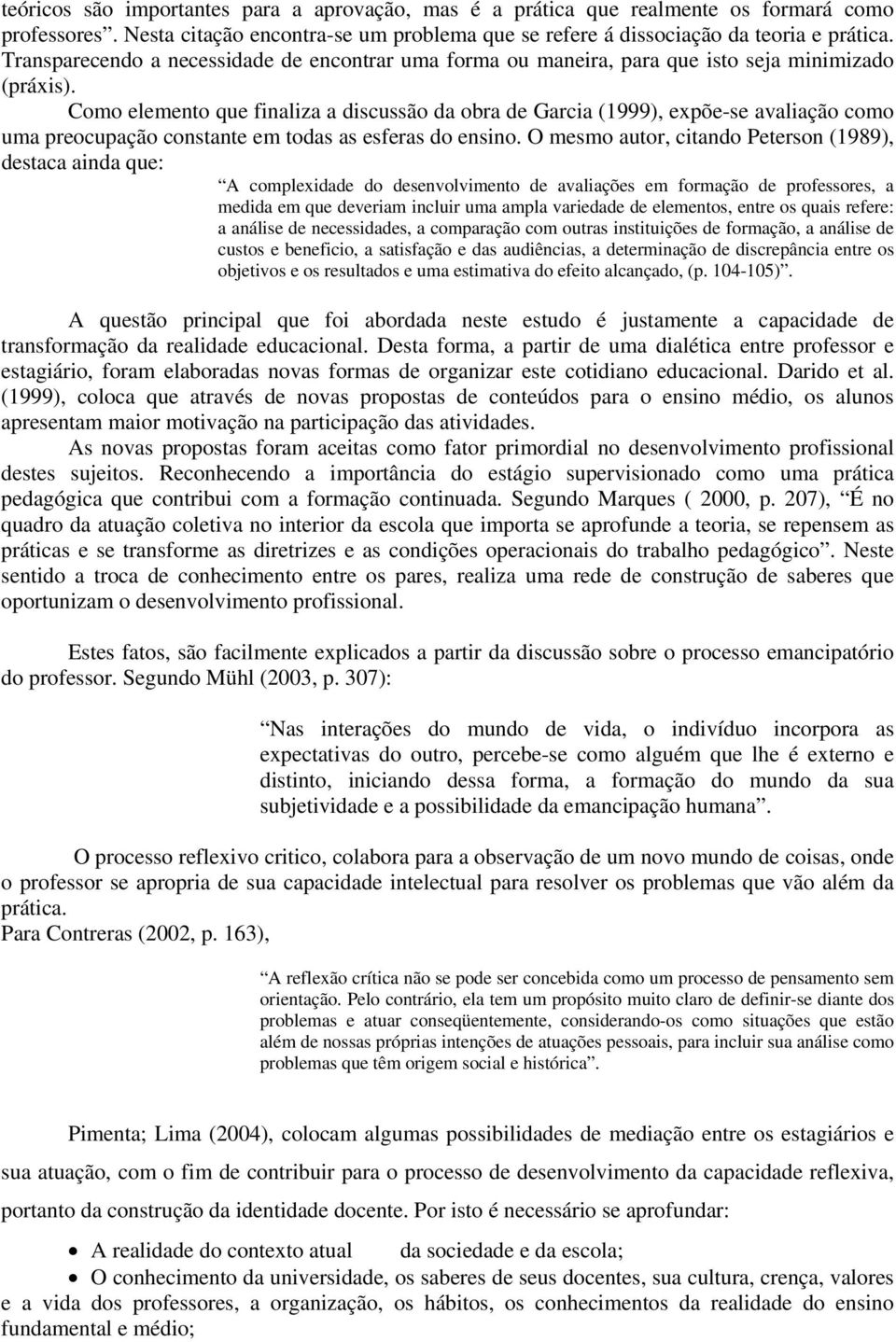 Como elemento que finaliza a discussão da obra de Garcia (1999), expõe-se avaliação como uma preocupação constante em todas as esferas do ensino.