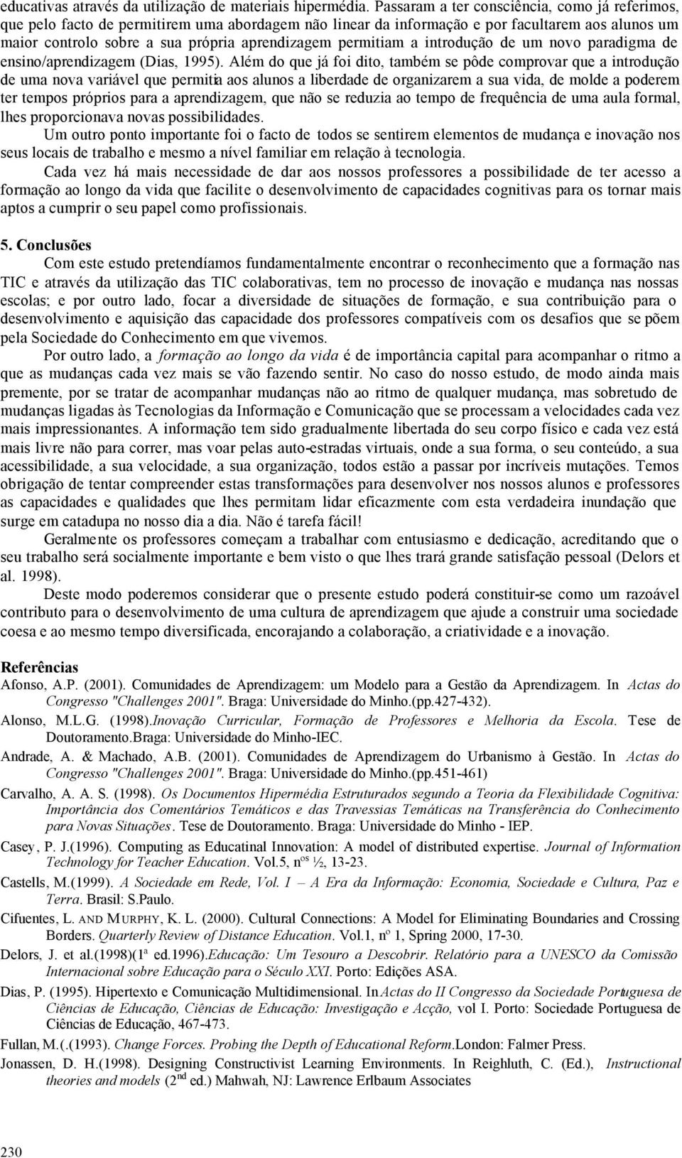 permitiam a introdução de um novo paradigma de ensino/aprendizagem (Dias, 1995).