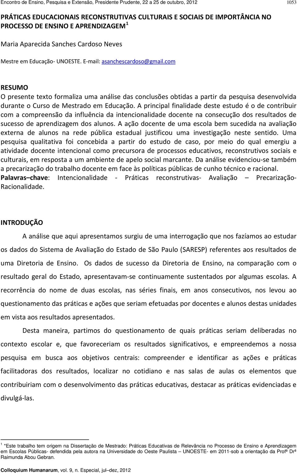 com RESUMO O presente texto formaliza uma análise das conclusões obtidas a partir da pesquisa desenvolvida durante o Curso de Mestrado em Educação.