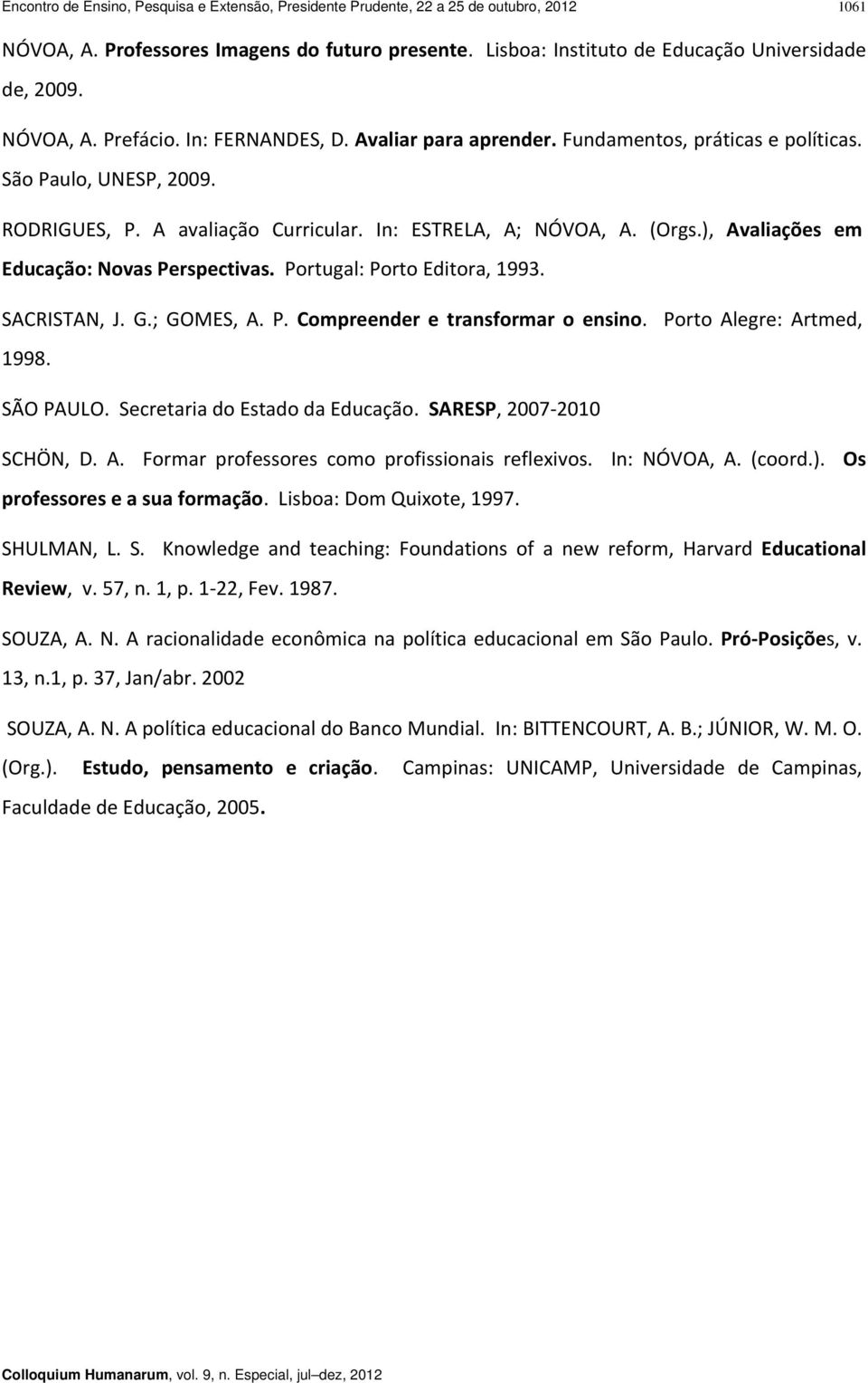 ), Avaliações em Educação: Novas Perspectivas. Portugal: Porto Editora, 1993. SACRISTAN, J. G.; GOMES, A. P. Compreender e transformar o ensino. Porto Alegre: Artmed, 1998. SÃO PAULO.