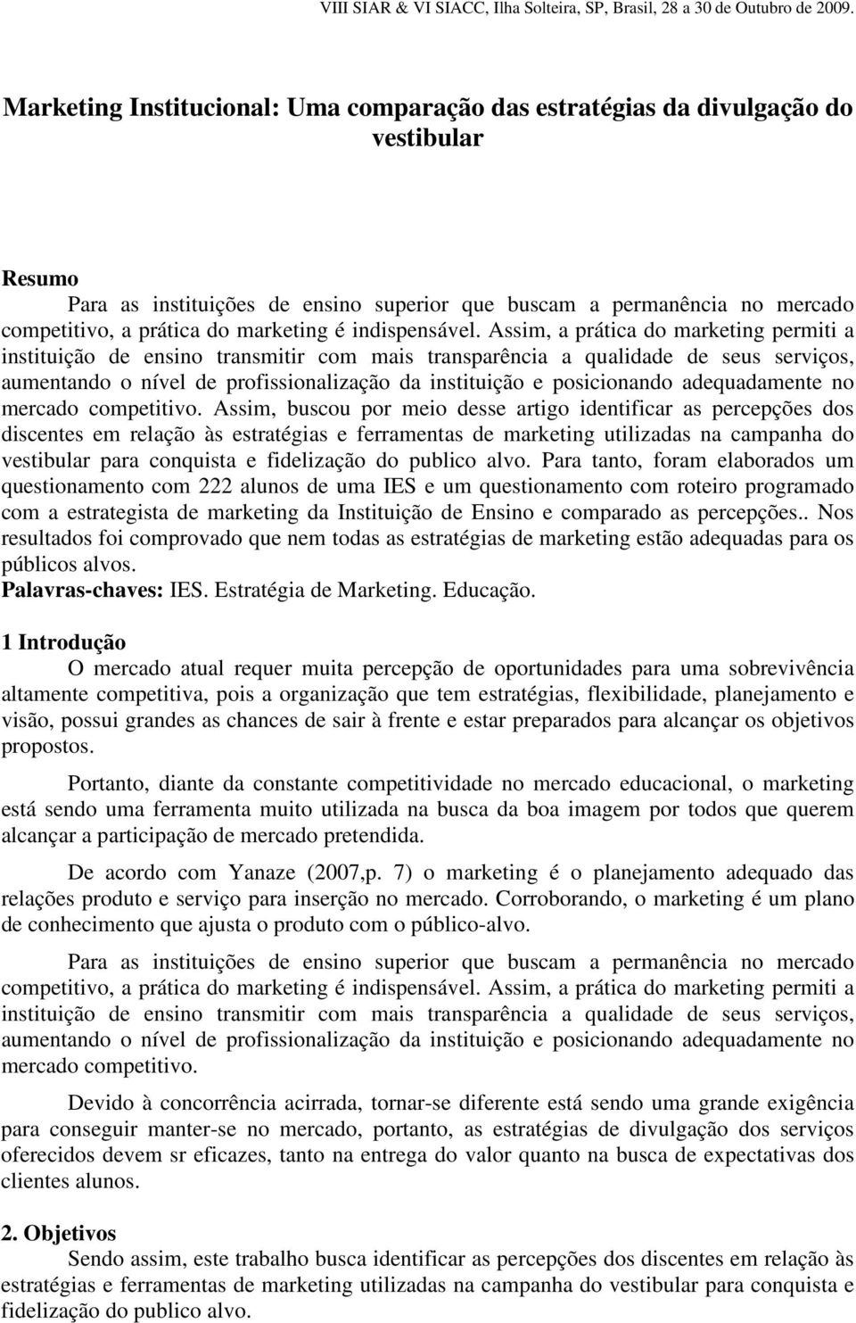 Assim, a prática do marketing permiti a instituição de ensino transmitir com mais transparência a qualidade de seus serviços, aumentando o nível de profissionalização da instituição e posicionando