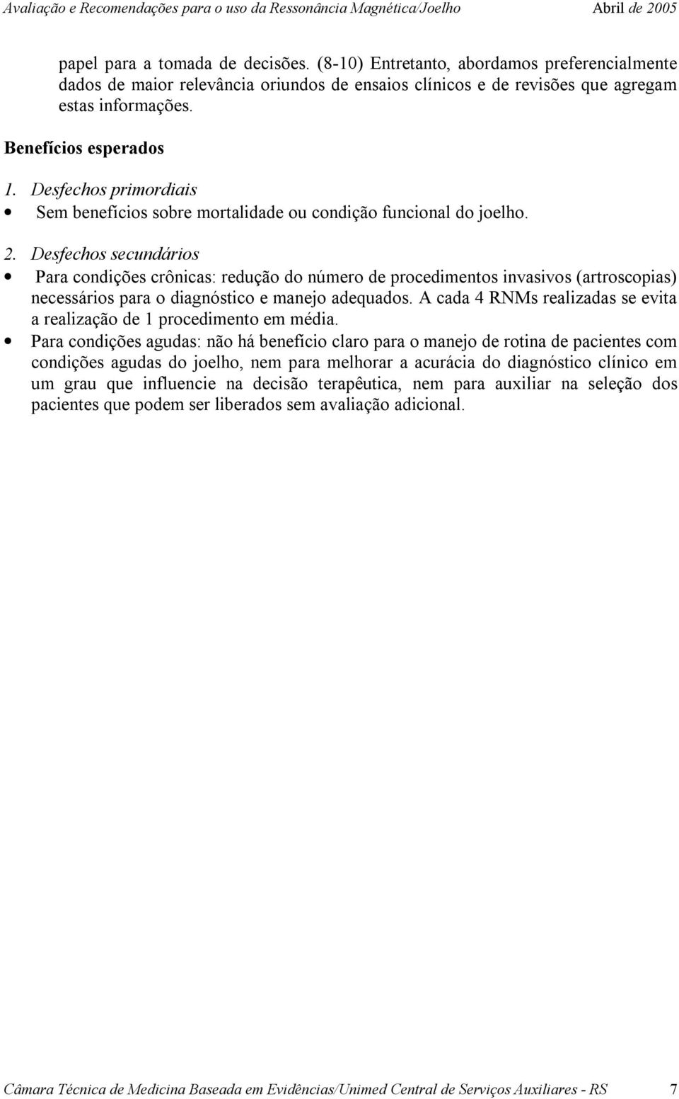 Desfechos secundários Para condições crônicas: redução do número de procedimentos invasivos (artroscopias) necessários para o diagnóstico e manejo adequados.