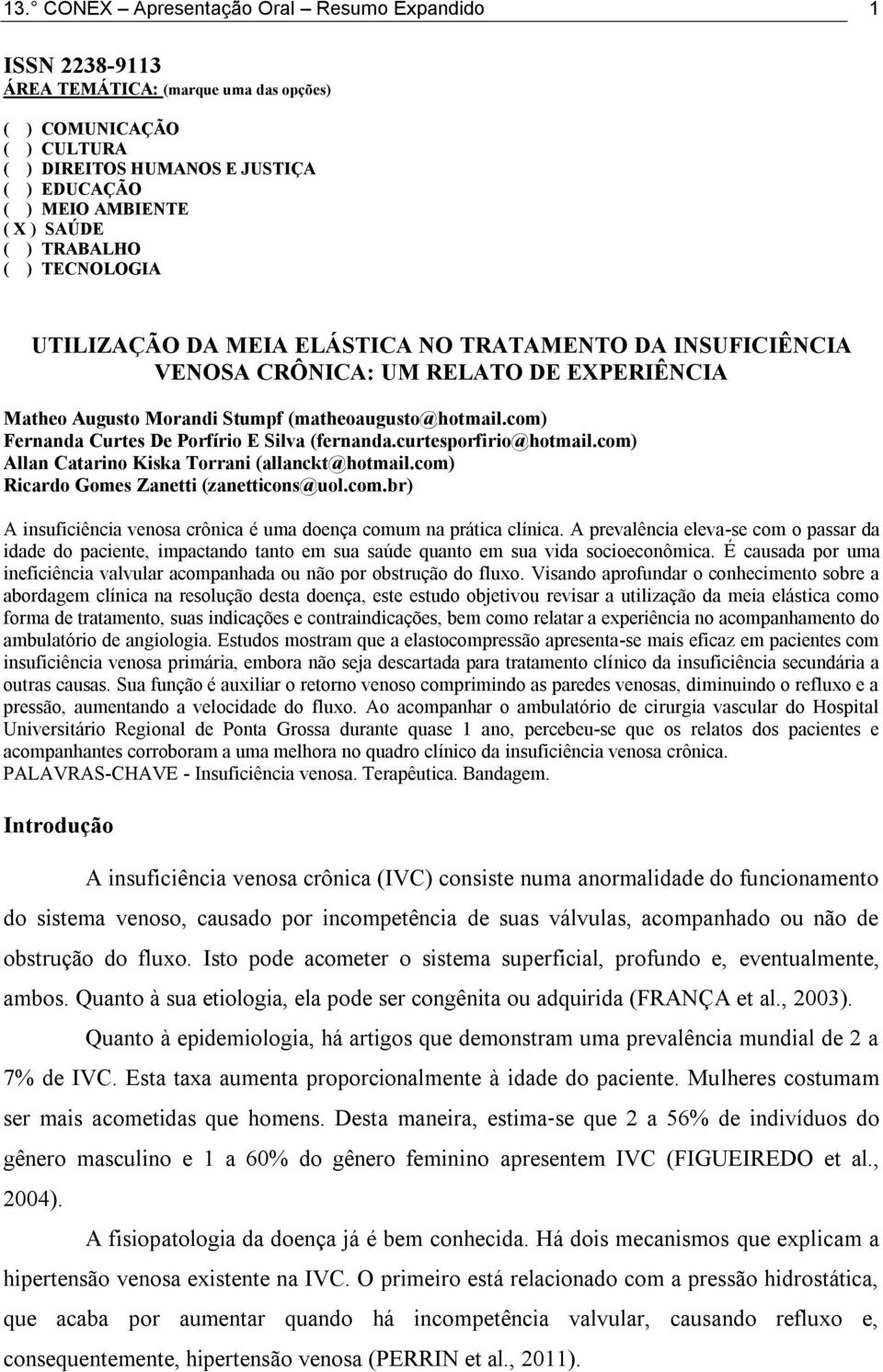 com) Fernanda Curtes De Porfírio E Silva (fernanda.curtesporfirio@hotmail.com) Allan Catarino Kiska Torrani (allanckt@hotmail.com) Ricardo Gomes Zanetti (zanetticons@uol.com.br) A insuficiência venosa crônica é uma doença comum na prática clínica.