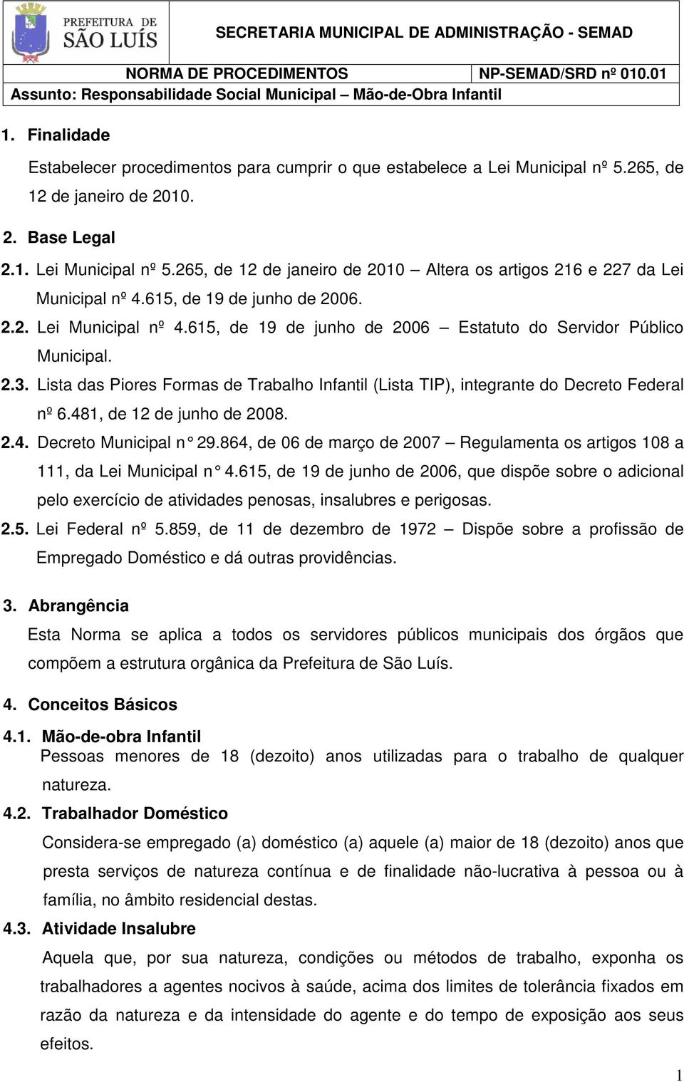 Lista das Piores Formas de Trabalho Infantil (Lista TIP), integrante do Decreto Federal nº 6.481, de 12 de junho de 2008. 2.4. Decreto Municipal n 29.