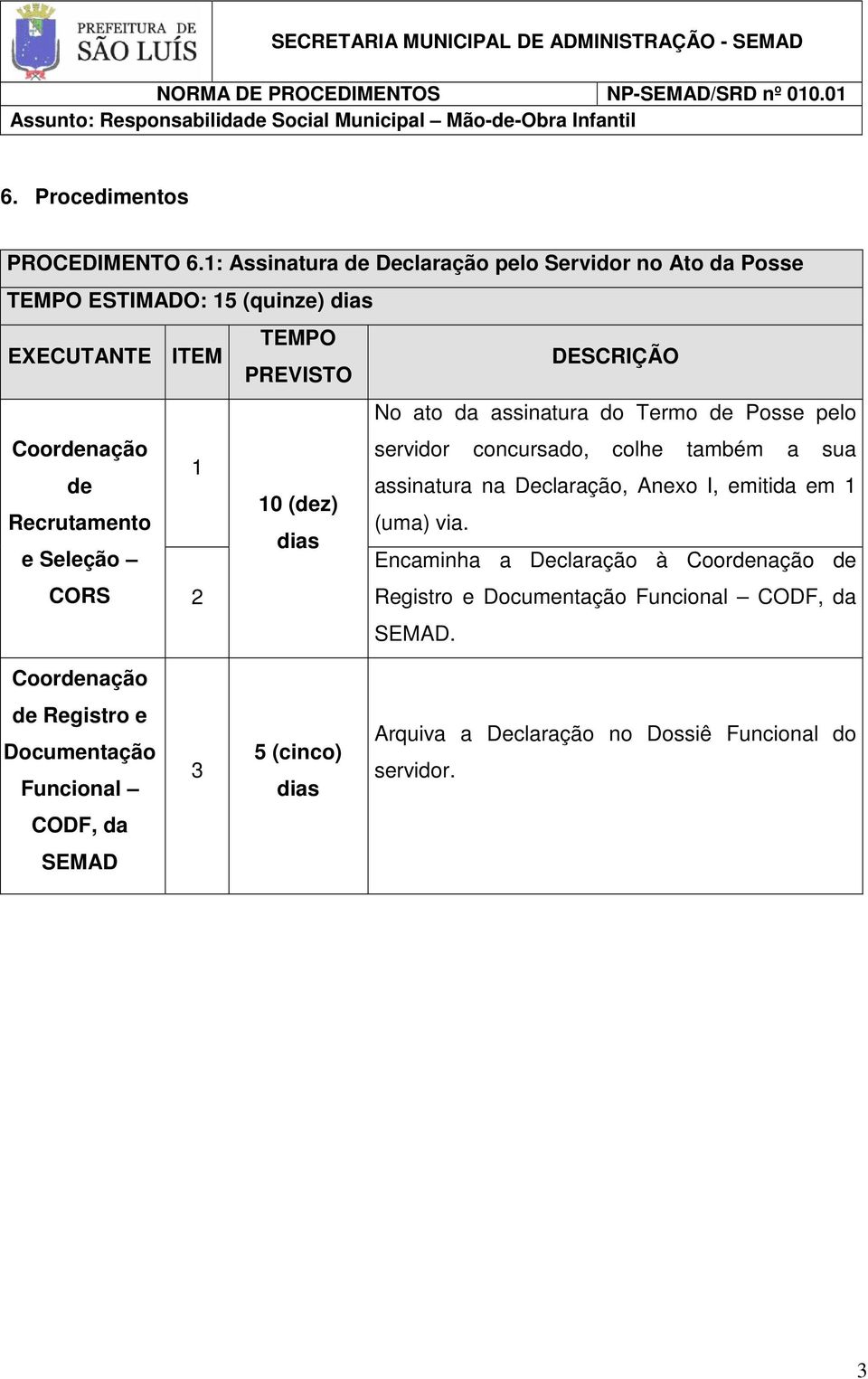 assinatura do Termo de Posse pelo Coordenação servidor concursado, colhe também a sua 1 de assinatura na Declaração, Anexo I, emitida em 1 10 (dez)