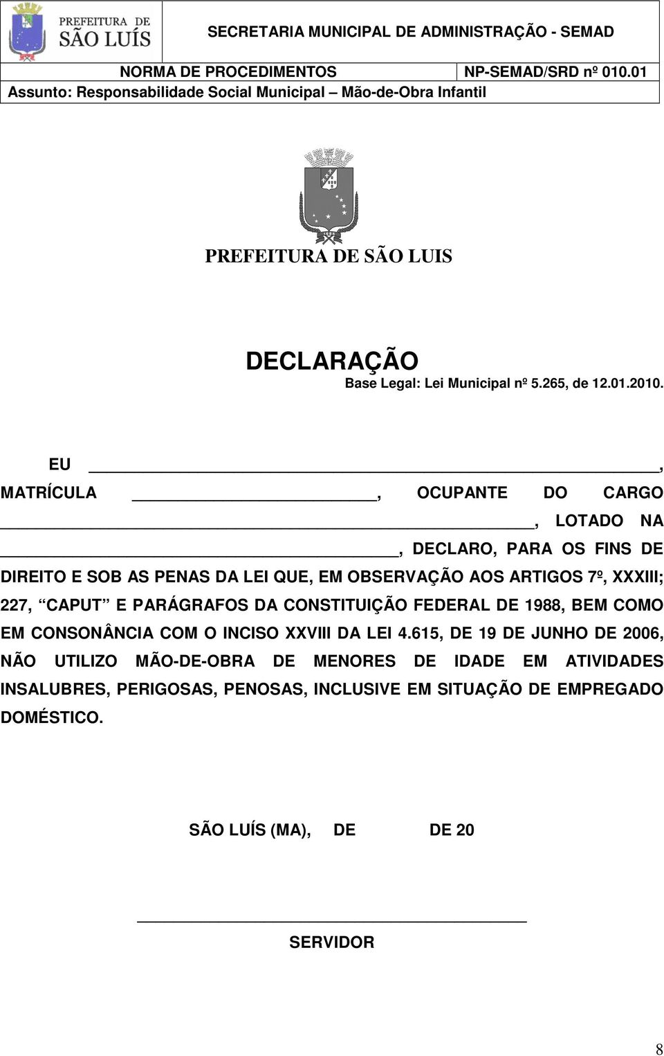 XXXIII; 227, CAPUT E PARÁGRAFOS DA CONSTITUIÇÃO FEDERAL DE 1988, BEM COMO EM CONSONÂNCIA COM O INCISO XXVIII DA LEI 4.