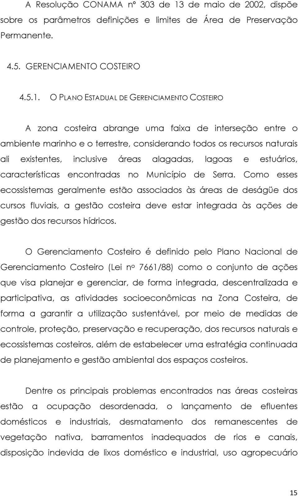 O PLANO ESTADUAL DE GERENCIAMENTO COSTEIRO A zona costeira abrange uma faixa de interseção entre o ambiente marinho e o terrestre, considerando todos os recursos naturais ali existentes, inclusive