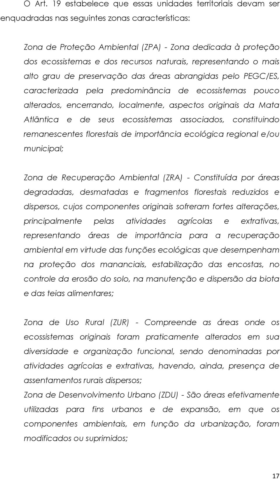 naturais, representando o mais alto grau de preservação das áreas abrangidas pelo PEGC/ES, caracterizada pela predominância de ecossistemas pouco alterados, encerrando, localmente, aspectos originais