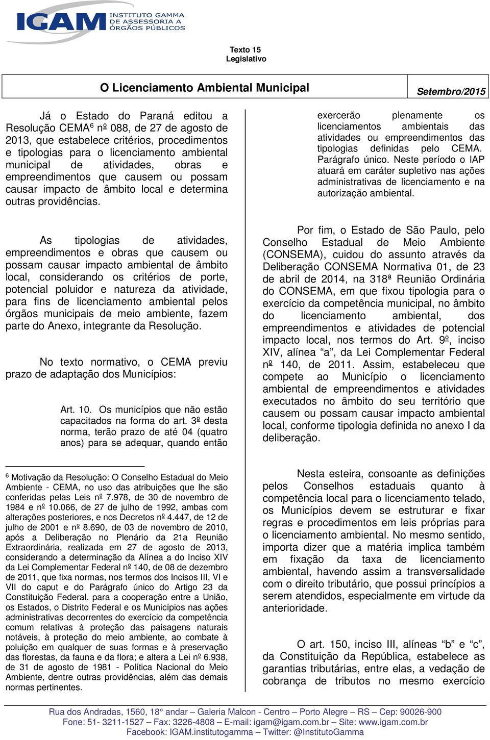 exercerão plenamente os licenciamentos ambientais das atividades ou empreendimentos das tipologias definidas pelo CEMA. Parágrafo único.