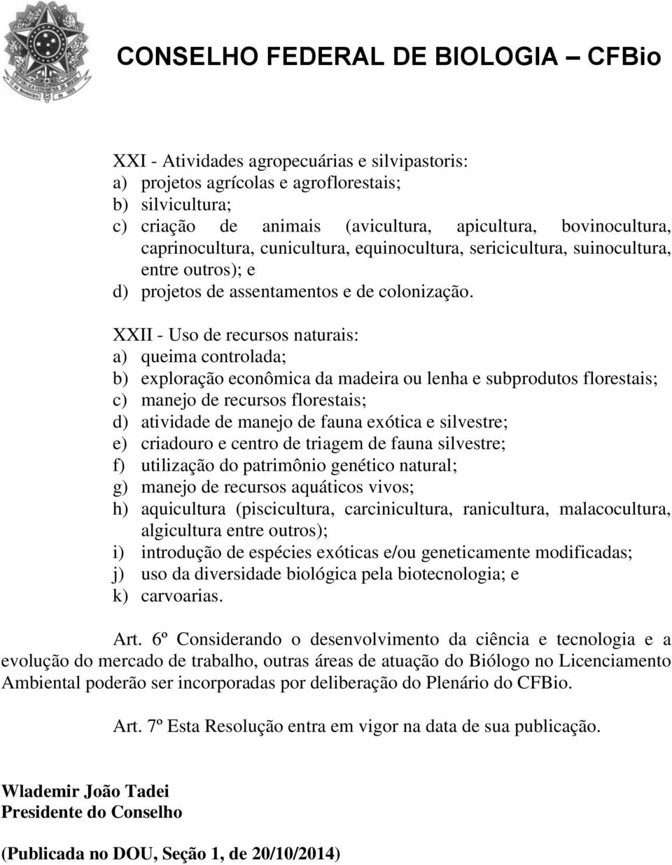 XXII - Uso de recursos naturais: a) queima controlada; b) exploração econômica da madeira ou lenha e subprodutos florestais; c) manejo de recursos florestais; d) atividade de manejo de fauna exótica