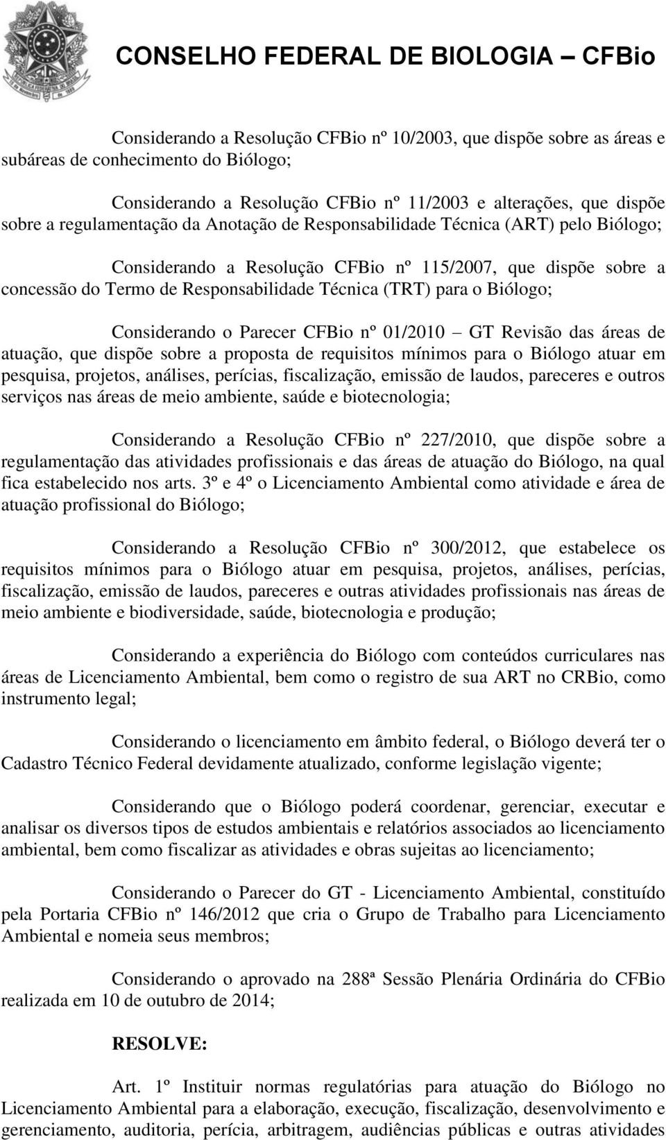 Considerando o Parecer CFBio nº 01/2010 GT Revisão das áreas de atuação, que dispõe sobre a proposta de requisitos mínimos para o Biólogo atuar em pesquisa, projetos, análises, perícias,