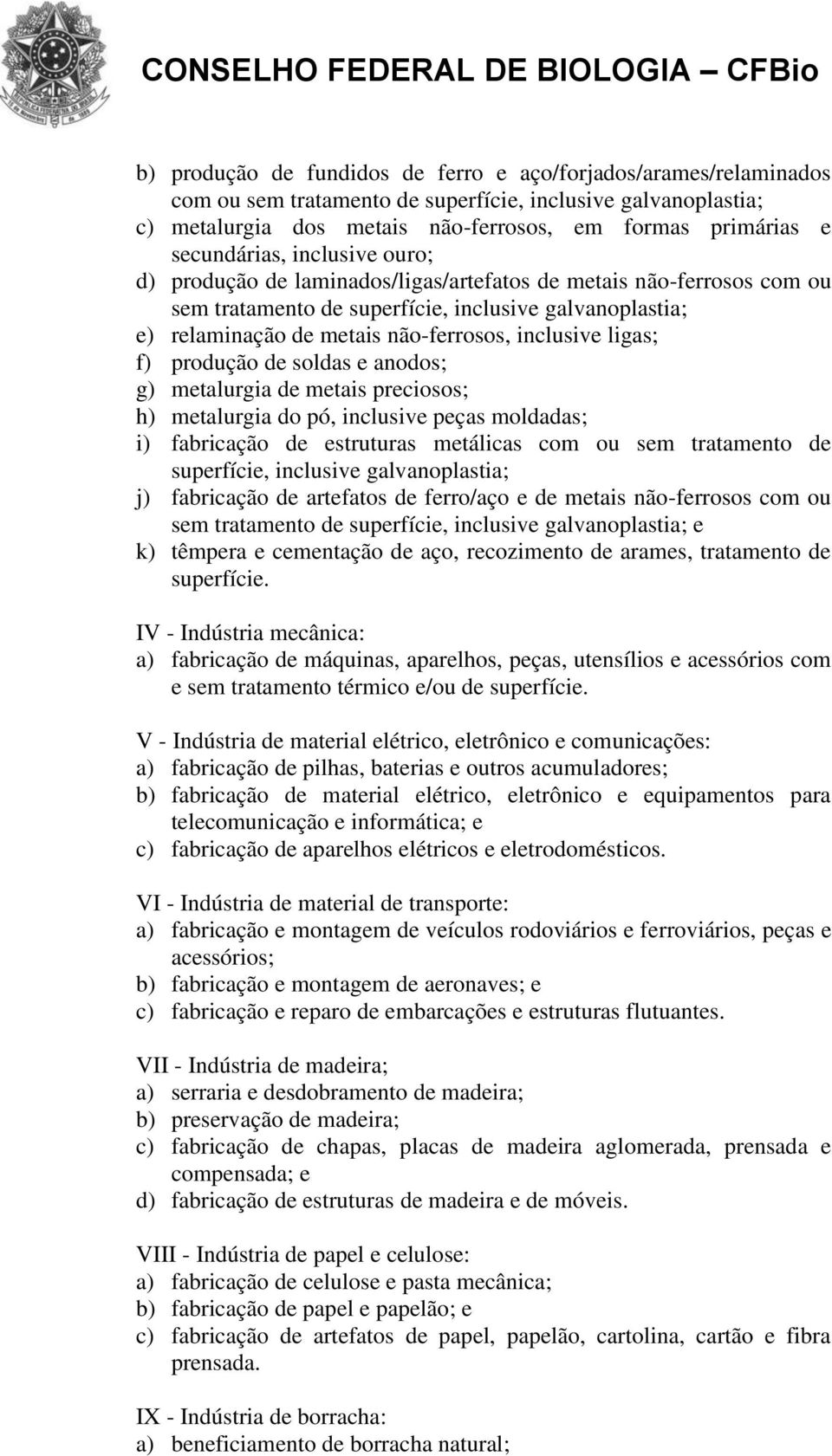 inclusive ligas; f) produção de soldas e anodos; g) metalurgia de metais preciosos; h) metalurgia do pó, inclusive peças moldadas; i) fabricação de estruturas metálicas com ou sem tratamento de