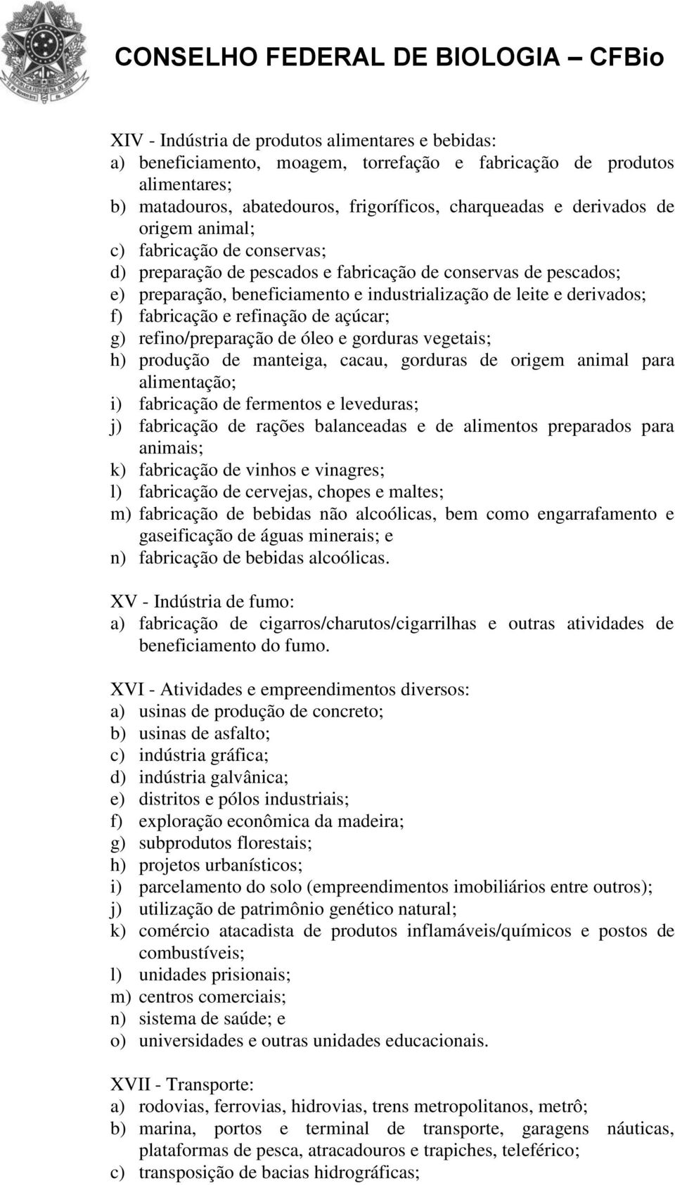 refinação de açúcar; g) refino/preparação de óleo e gorduras vegetais; h) produção de manteiga, cacau, gorduras de origem animal para alimentação; i) fabricação de fermentos e leveduras; j)