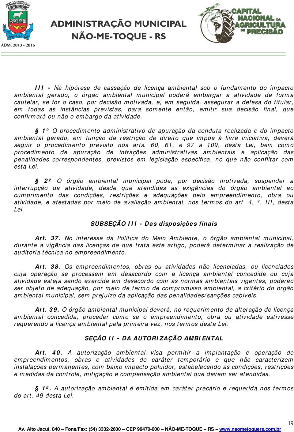 1º O procedimento administrativo de apuração da conduta realizada e do impacto ambiental gerado, em função da restrição de direito que impõe à livre iniciativa, deverá seguir o procedimento previsto