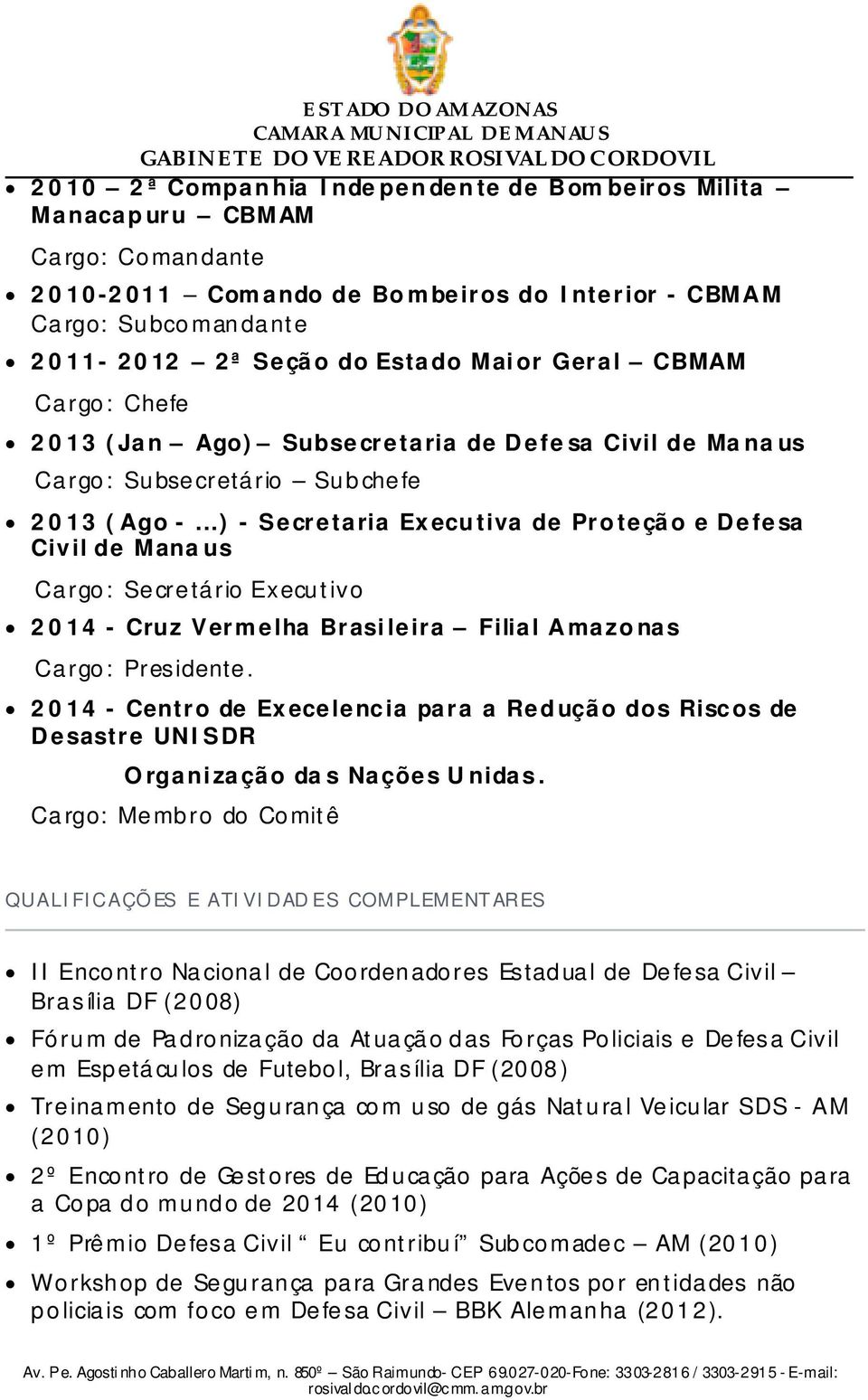 ..) - Secretaria Executiva de Proteção e Defesa Civil de Manaus Cargo: Secretário Executivo 2014 - Cruz Vermelha Brasileira Filial Amazonas Cargo: Presidente.