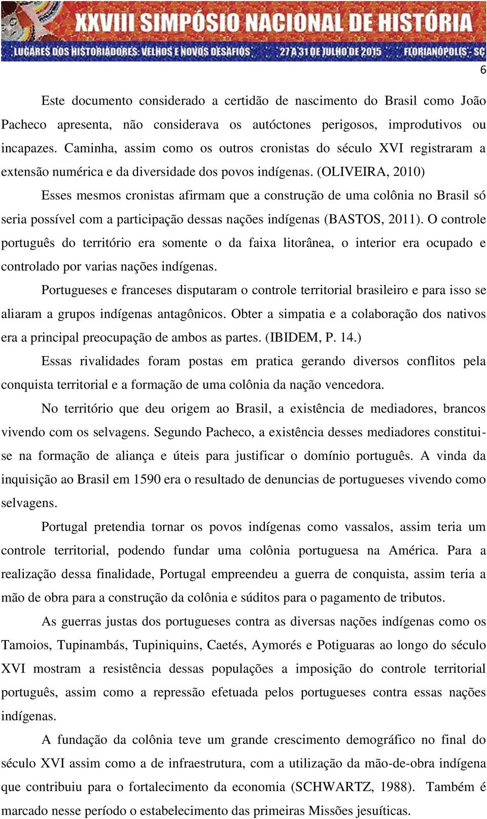 (OLIVEIRA, 2010) Esses mesmos cronistas afirmam que a construção de uma colônia no Brasil só seria possível com a participação dessas nações indígenas (BASTOS, 2011).