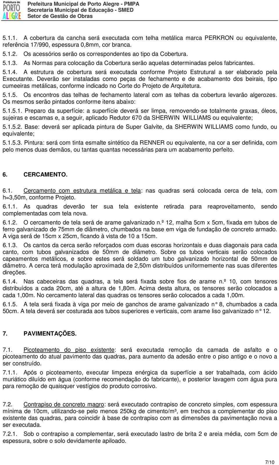 A estrutura de cobertura será executada conforme Projeto Estrutural a ser elaborado pela Executante.