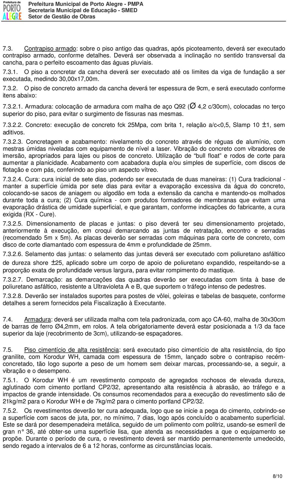 O piso a concretar da cancha deverá ser executado até os limites da viga de fundação a ser executada, medindo 30,00x17,00m. 7.3.2.