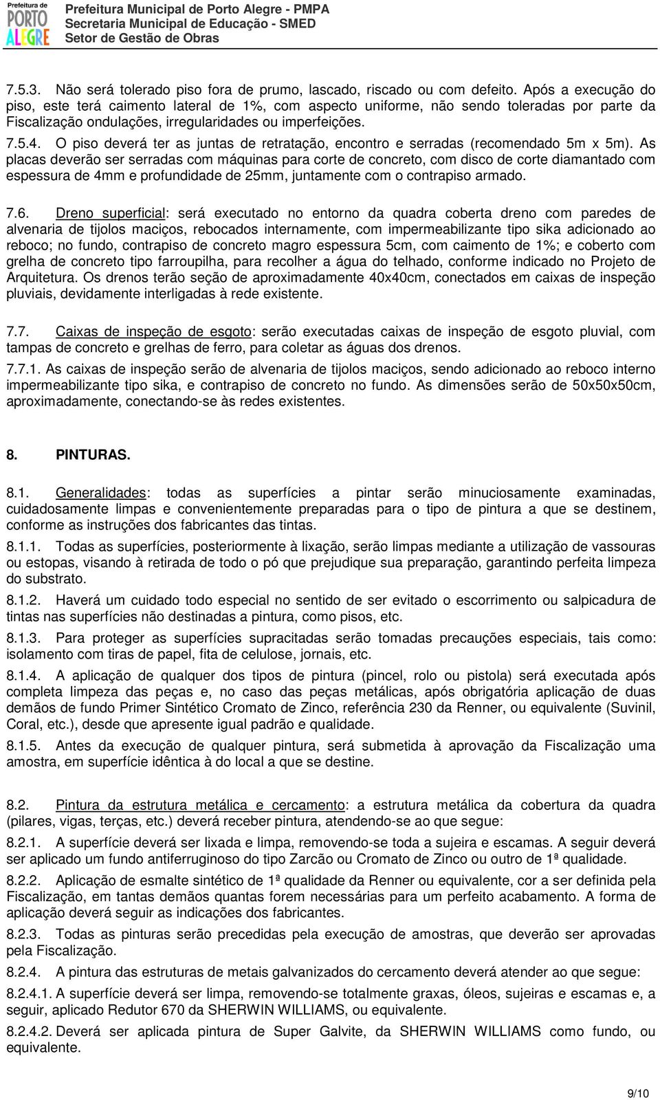 O piso deverá ter as juntas de retratação, encontro e serradas (recomendado 5m x 5m).