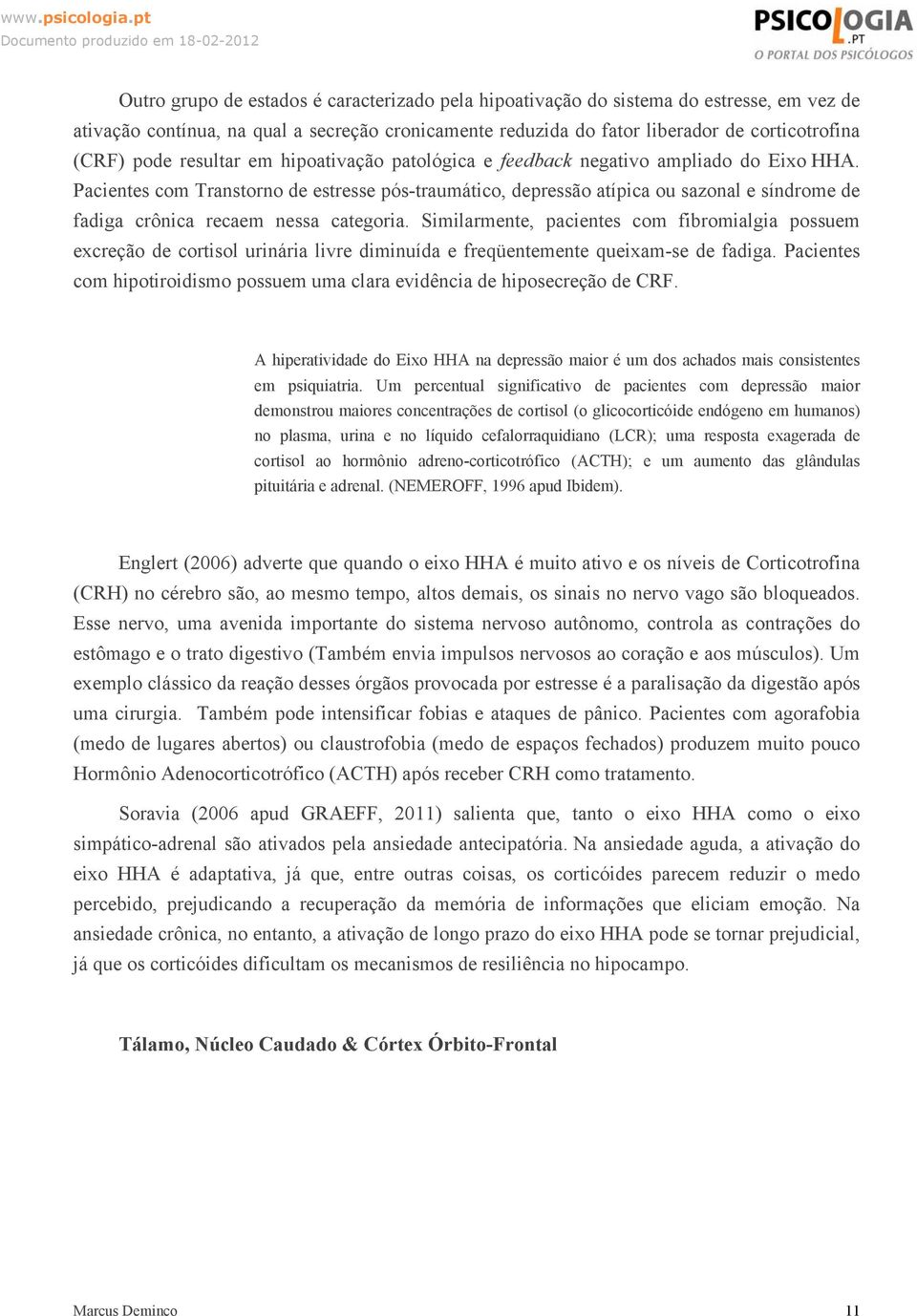 Pacientes com Transtorno de estresse pós-traumático, depressão atípica ou sazonal e síndrome de fadiga crônica recaem nessa categoria.