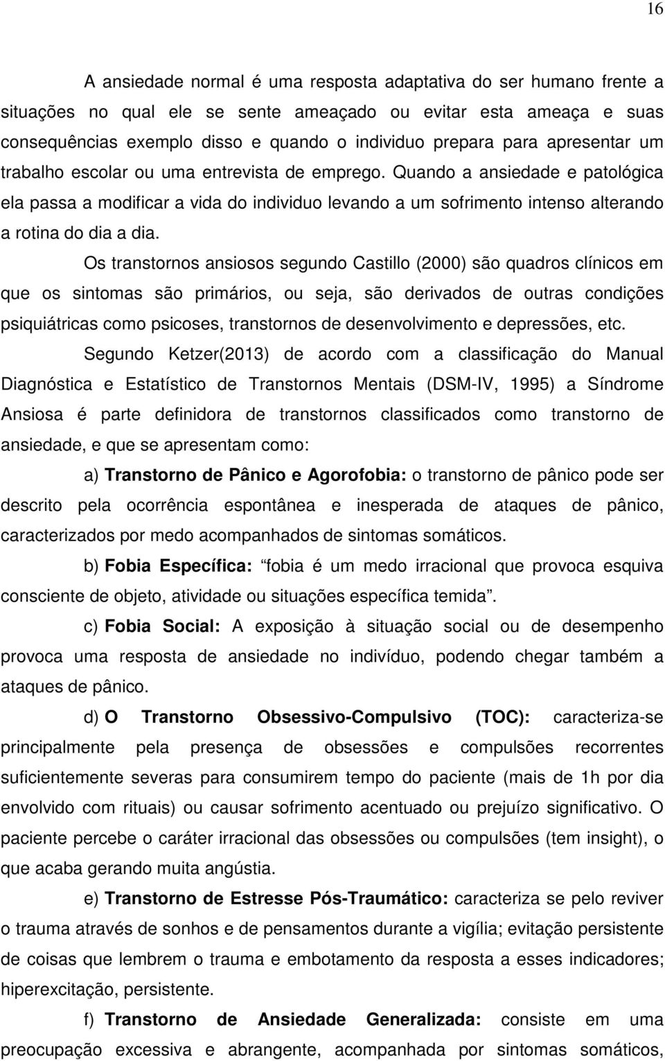 Quando a ansiedade e patológica ela passa a modificar a vida do individuo levando a um sofrimento intenso alterando a rotina do dia a dia.