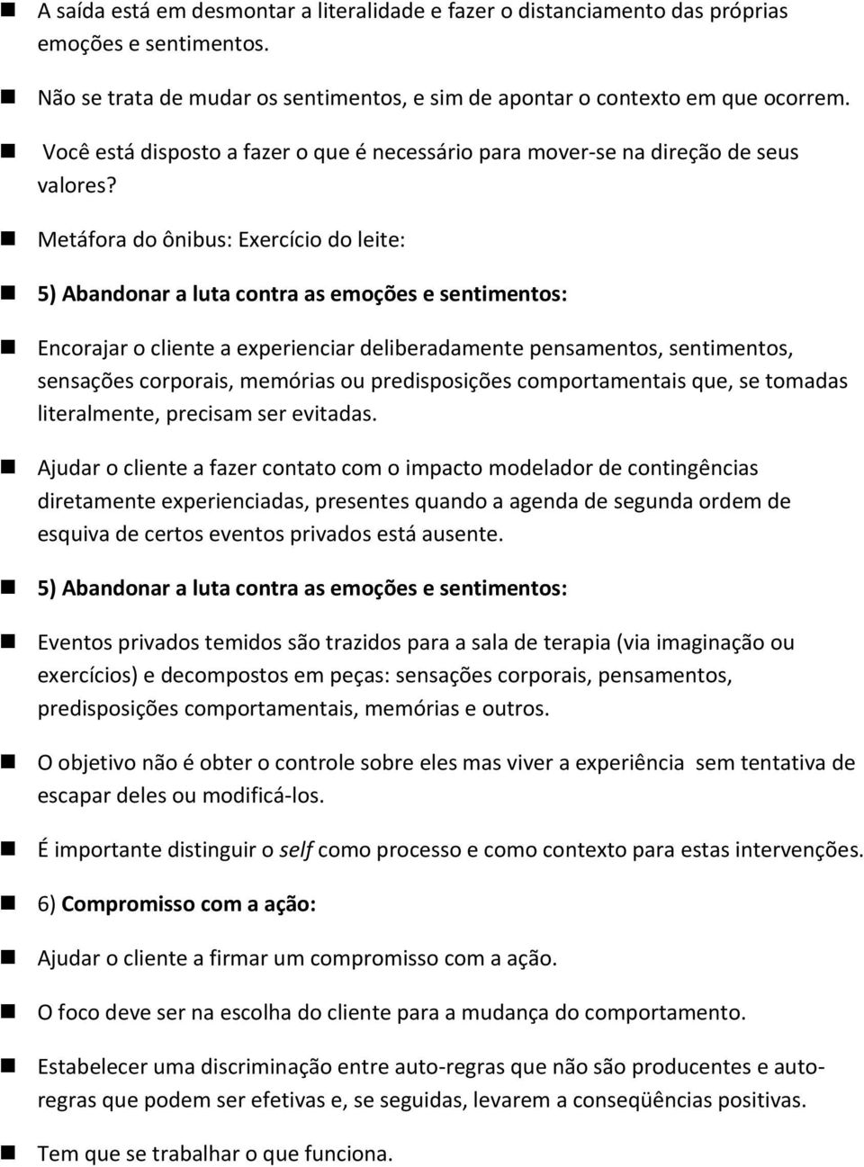 Metáfora do ônibus: Exercício do leite: 5) Abandonar a luta contra as emoções e sentimentos: Encorajar o cliente a experienciar deliberadamente pensamentos, sentimentos, sensações corporais, memórias