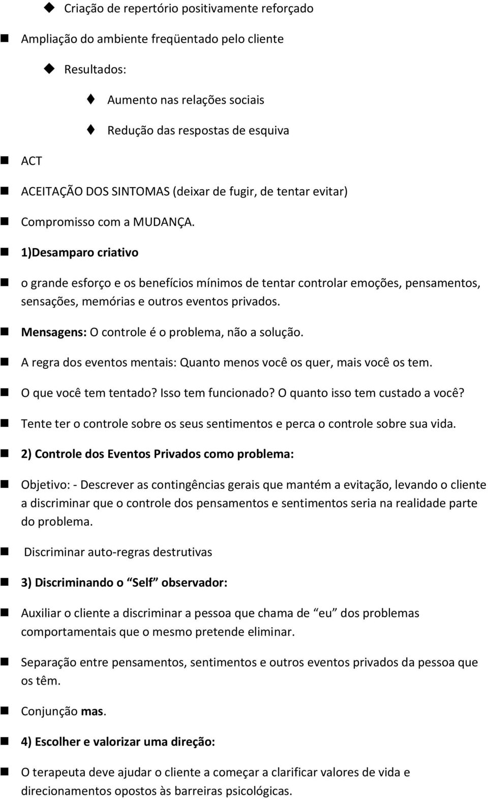 1)Desamparo criativo o grande esforço e os benefícios mínimos de tentar controlar emoções, pensamentos, sensações, memórias e outros eventos privados.