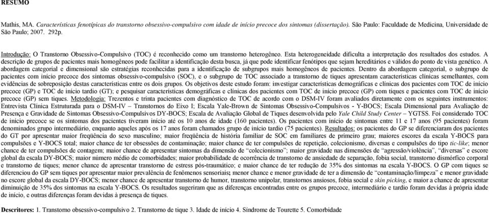 Esta heterogeneidade dificulta a interpretação dos resultados dos estudos.