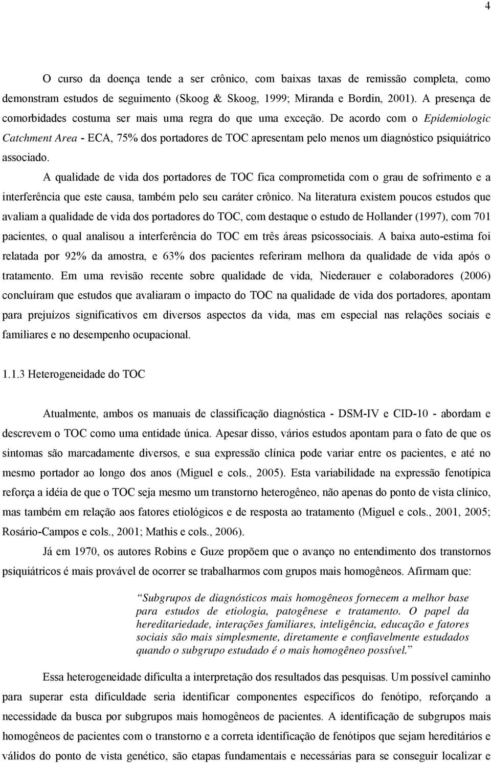 De acordo com o Epidemiologic Catchment Area - ECA, 75% dos portadores de TOC apresentam pelo menos um diagnóstico psiquiátrico associado.