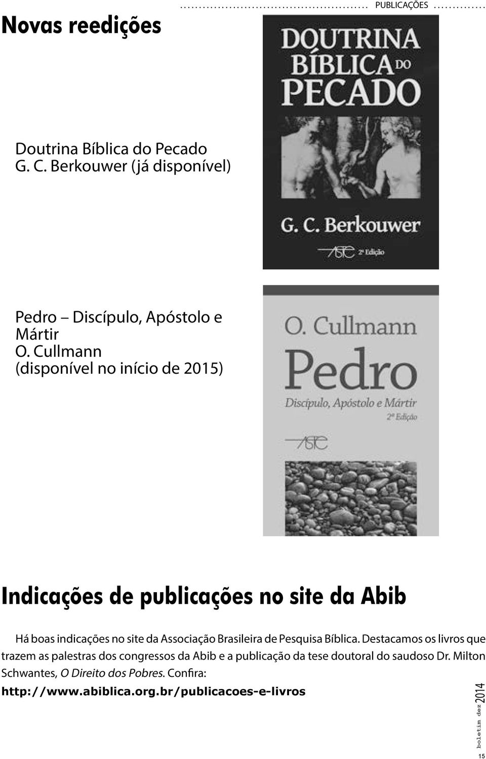 Cullmann (disponível no início de 2015) Indicações de publicações no site da Abib Há boas indicações no site da Associação Brasileira de