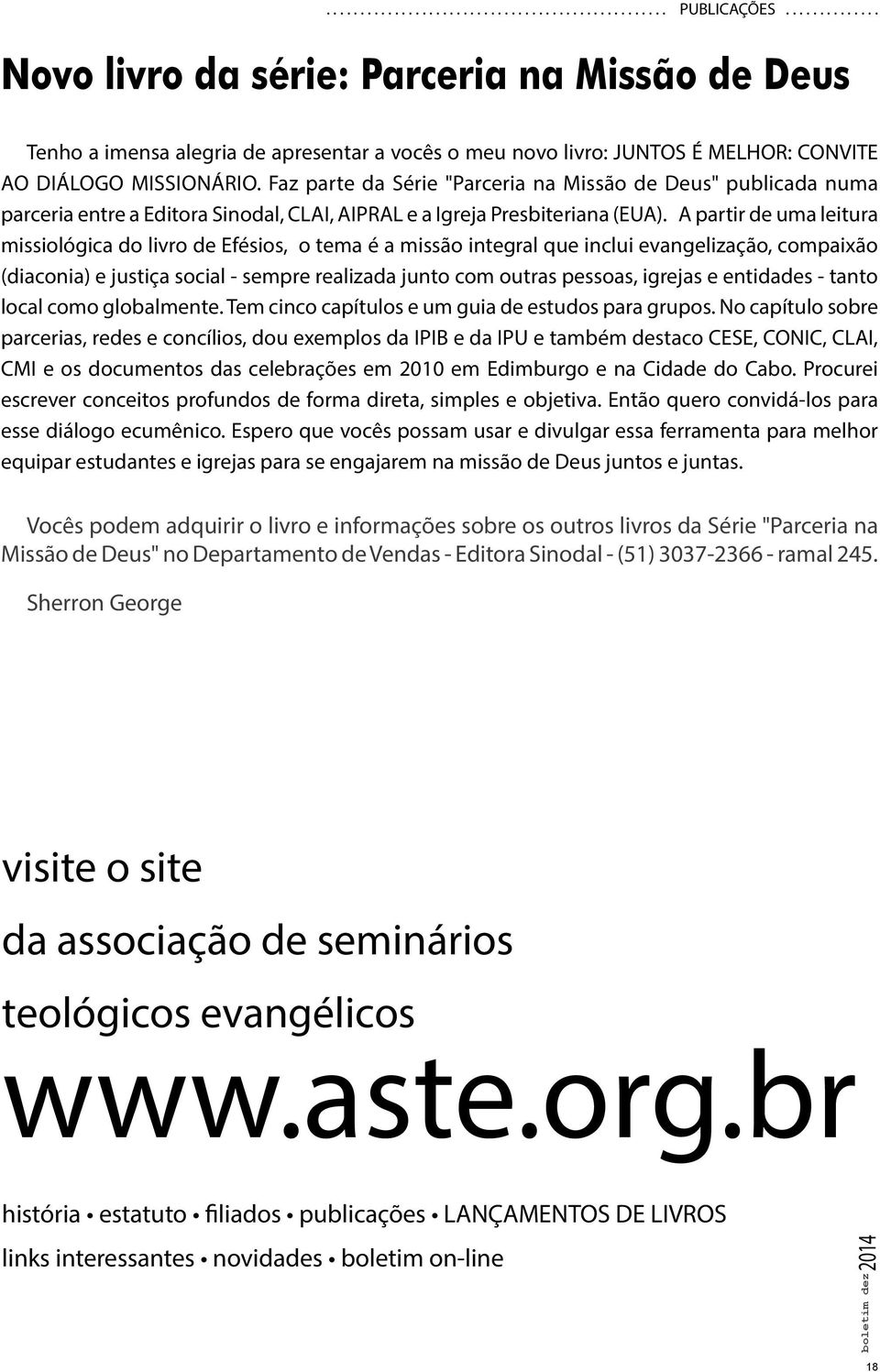 Faz parte da Série "Parceria na Missão de Deus" publicada numa parceria entre a Editora Sinodal, CLAI, AIPRAL e a Igreja Presbiteriana (EUA).