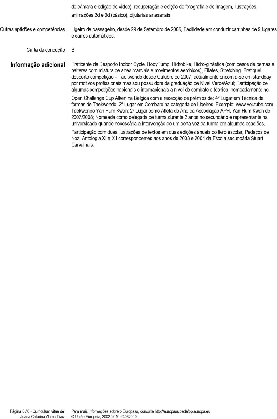 B Praticante de Desporto Indoor Cycle, BodyPump, Hidrobike; Hidro-ginástica (com pesos de pernas e halteres com mistura de artes marciais e movimentos aeróbicos), Pilates, Stretching.