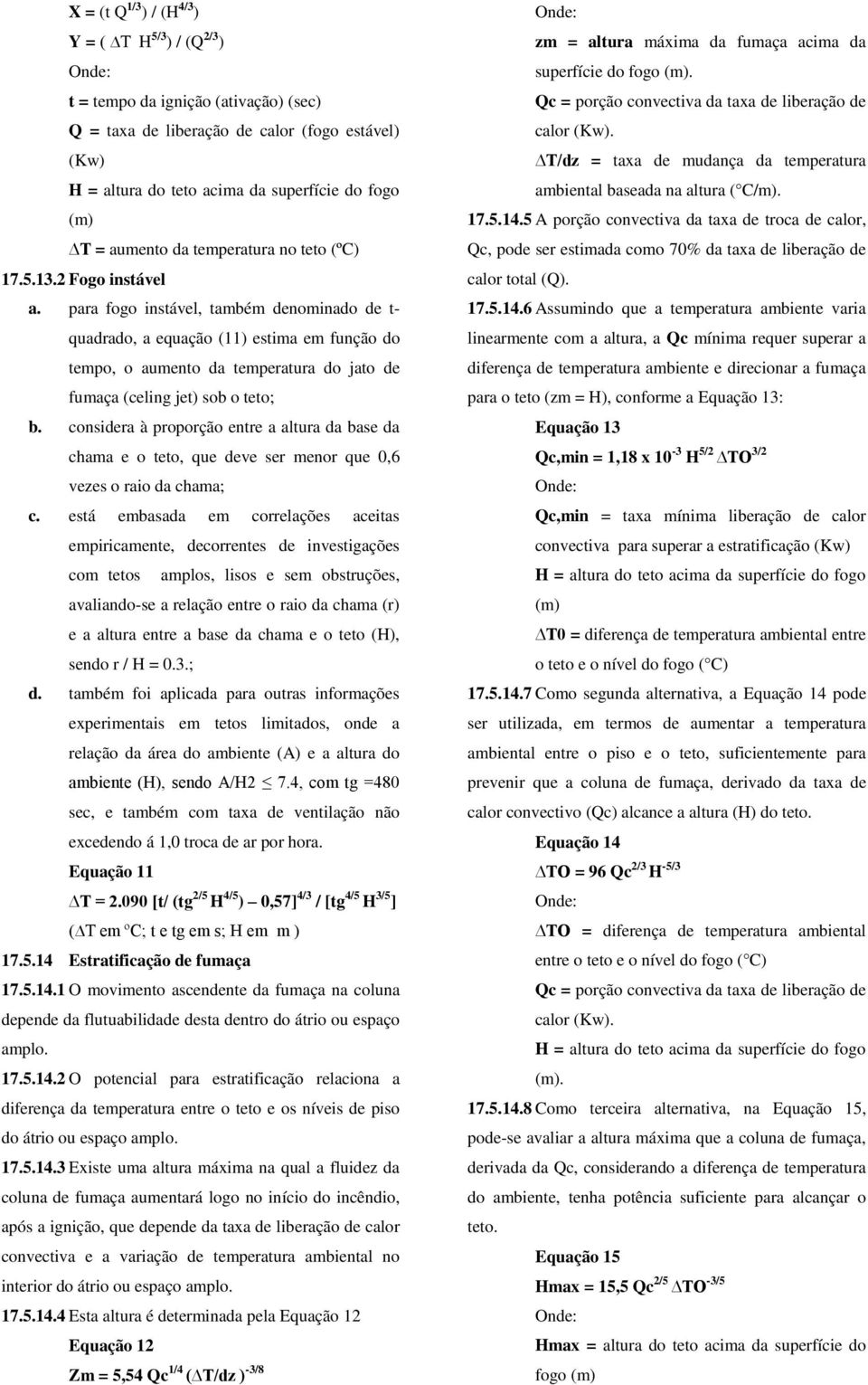 para fogo instável, também denominado de t- quadrado, a equação (11) estima em função do tempo, o aumento da temperatura do jato de fumaça (celing jet) sob o teto; b.