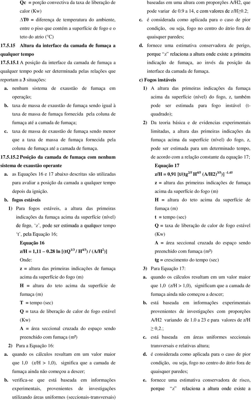 nenhum sistema de exaustão de fumaça em operação; b. taxa de massa de exaustão de fumaça sendo igual à taxa de massa de fumaça fornecida pela coluna de fumaça até a camada de fumaça; c.