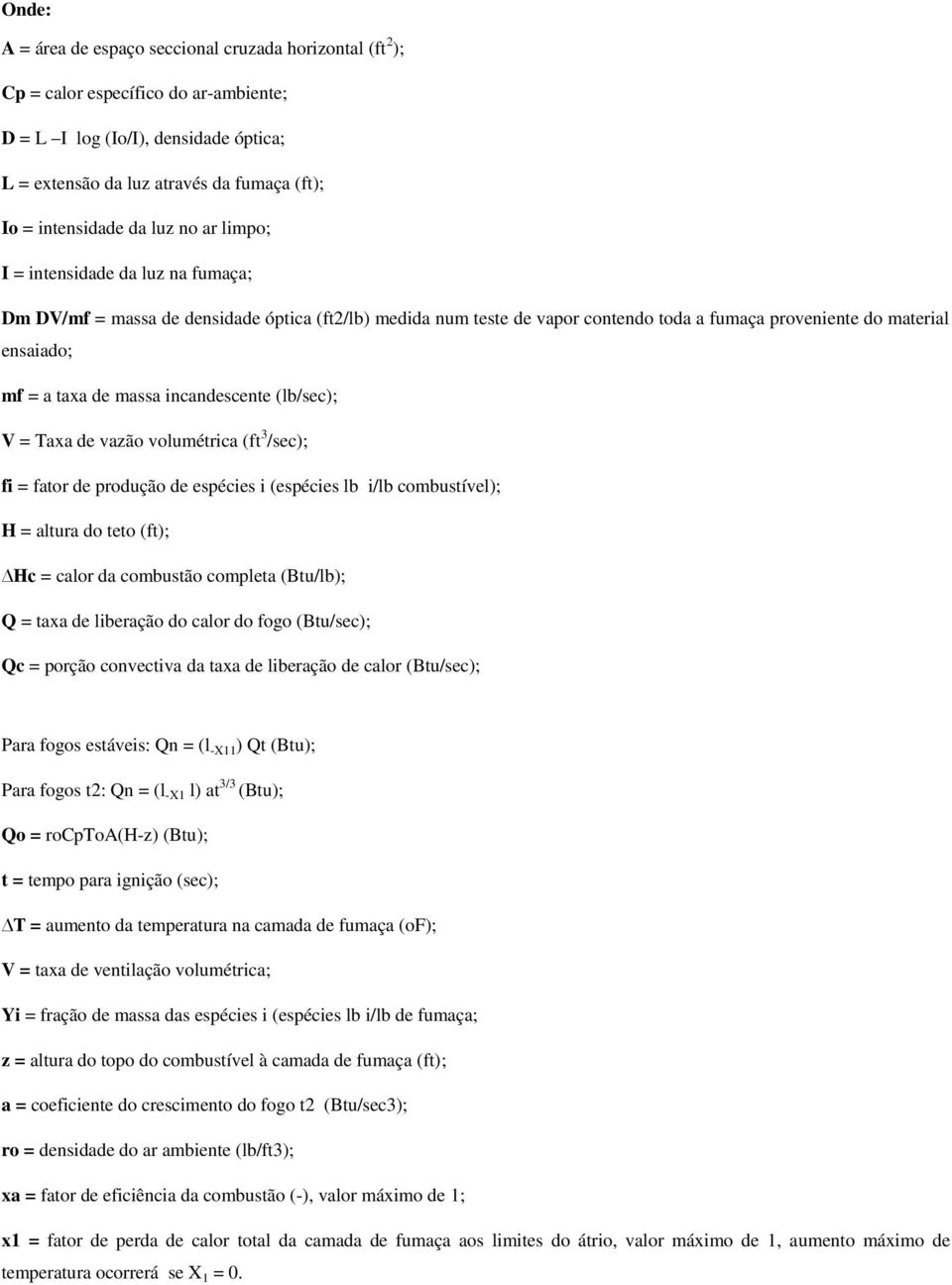 massa incandescente (lb/sec); V = Taxa de vazão volumétrica (ft 3 /sec); fi = fator de produção de espécies i (espécies lb i/lb combustível); H = altura do teto (ft); Hc = calor da combustão completa