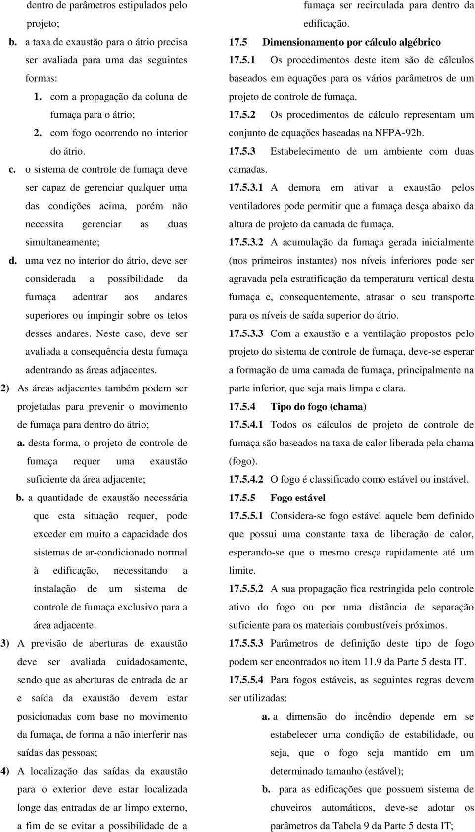 uma vez no interior do átrio, deve ser considerada a possibilidade da fumaça adentrar aos andares superiores ou impingir sobre os tetos desses andares.