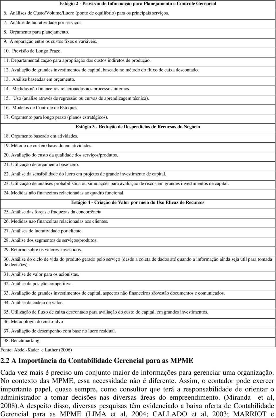 Avaliação de grandes investimentos de capital, baseado no método do fluxo de caixa descontado. 13. Análise baseadas em orçamento. 14. Medidas não financeiras relacionadas aos processos internos. 15.