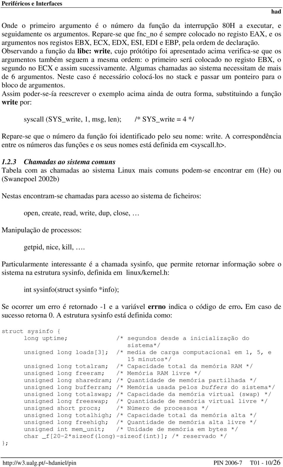 Observando a função da libc: write, cujo prótótipo foi apresentado acima verifica-se que os argumentos também seguem a mesma ordem: o primeiro será colocado no registo EBX, o segundo no ECX e assim