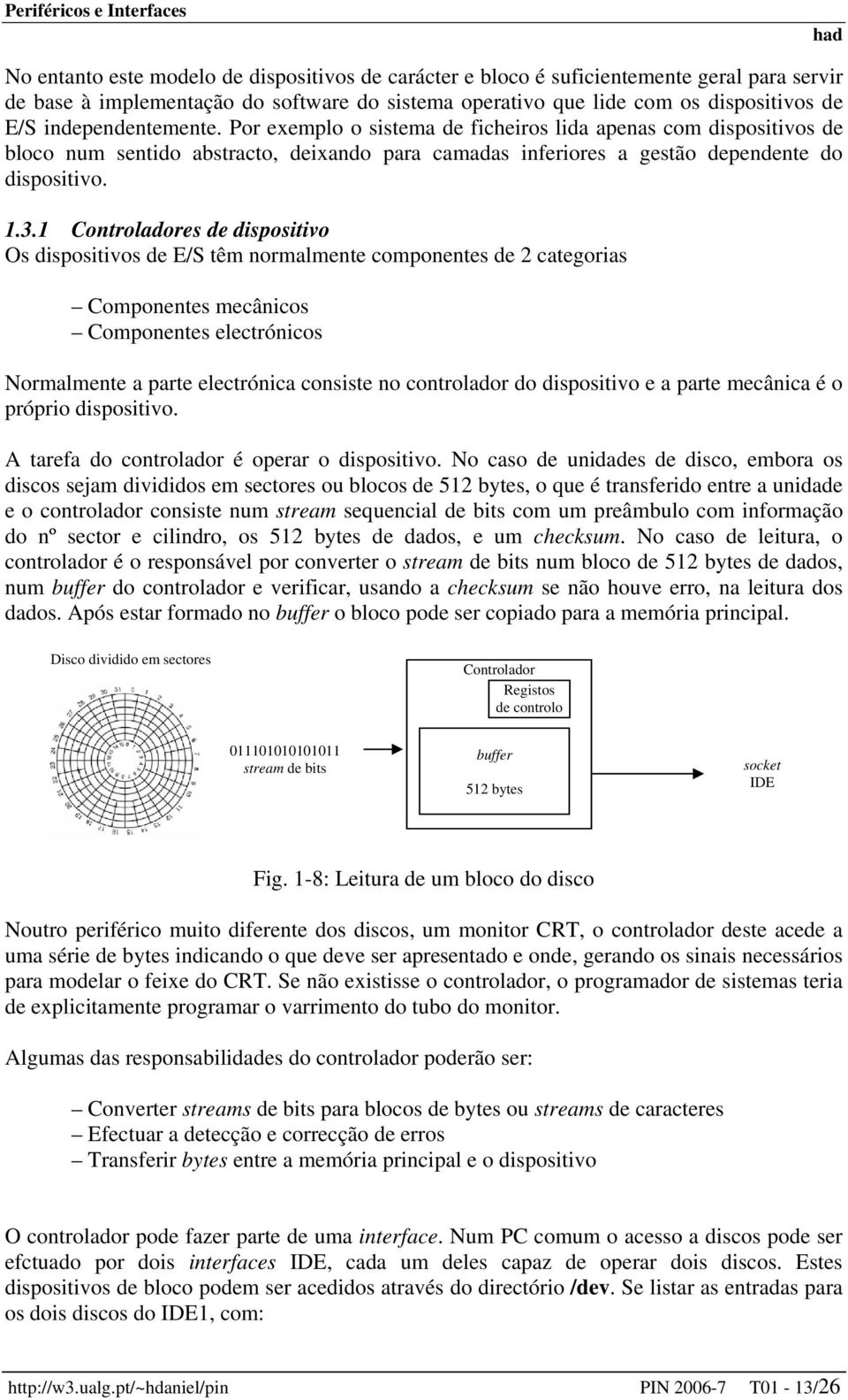 1 Controladores de dispositivo Os dispositivos de E/S têm normalmente componentes de 2 categorias Componentes mecânicos Componentes electrónicos Normalmente a parte electrónica consiste no