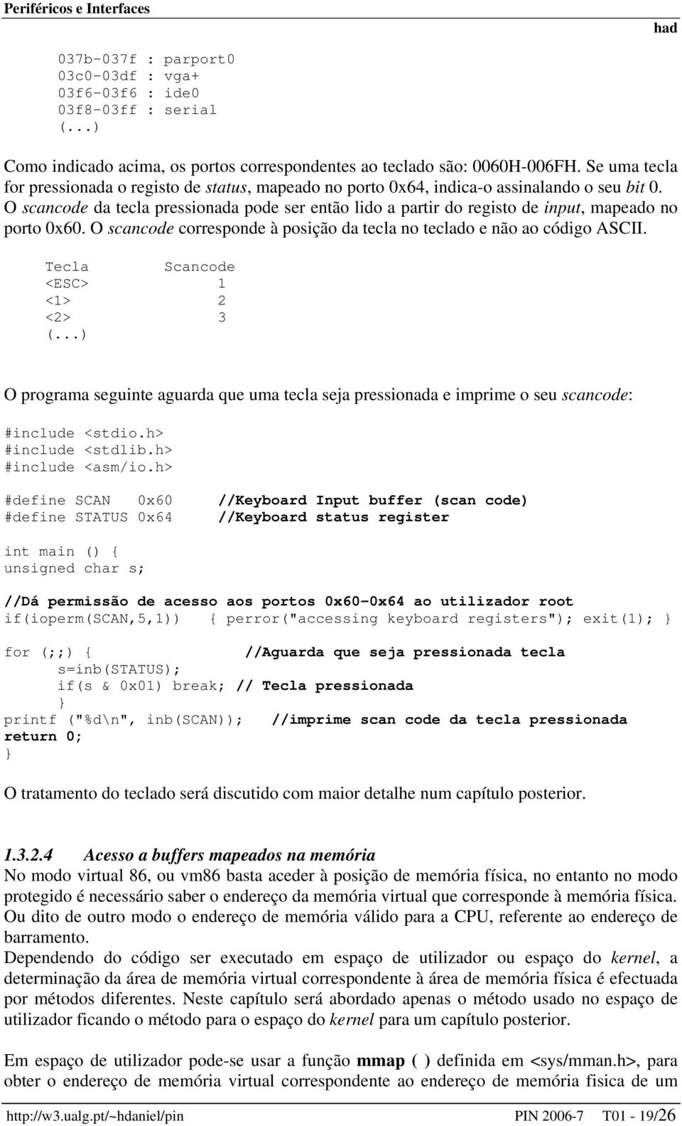 O scancode da tecla pressionada pode ser então lido a partir do registo de input, mapeado no porto 0x60. O scancode corresponde à posição da tecla no teclado e não ao código ASCII.