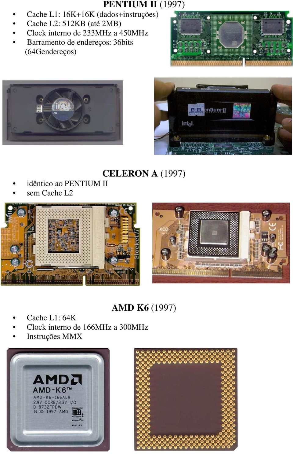 36bits (64Gendereços) CELERON A (1997) idêntico ao PENTIUM II sem Cache