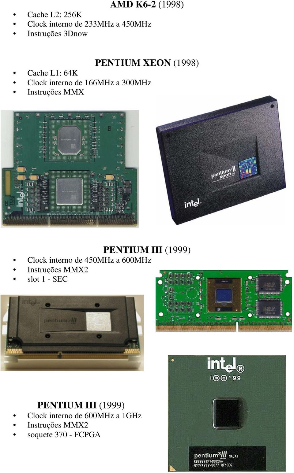 PENTIUM III (1999) Clock interno de 450MHz a 600MHz Instruções MMX2 slot 1 - SEC