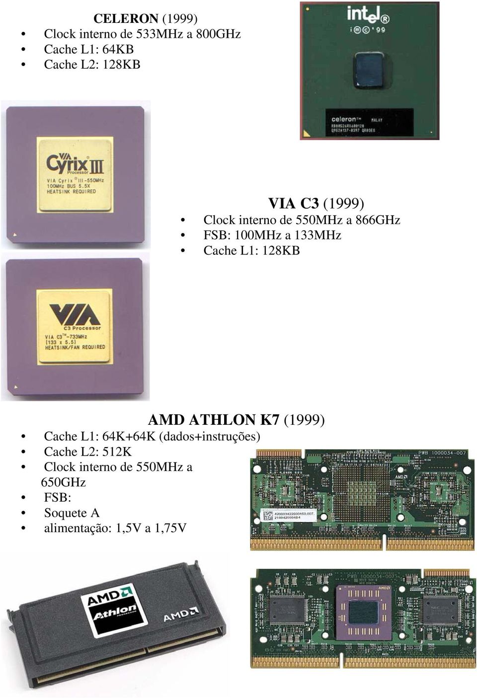 Cache L1: 128KB AMD ATHLON K7 (1999) Cache L1: 64K+64K (dados+instruções)