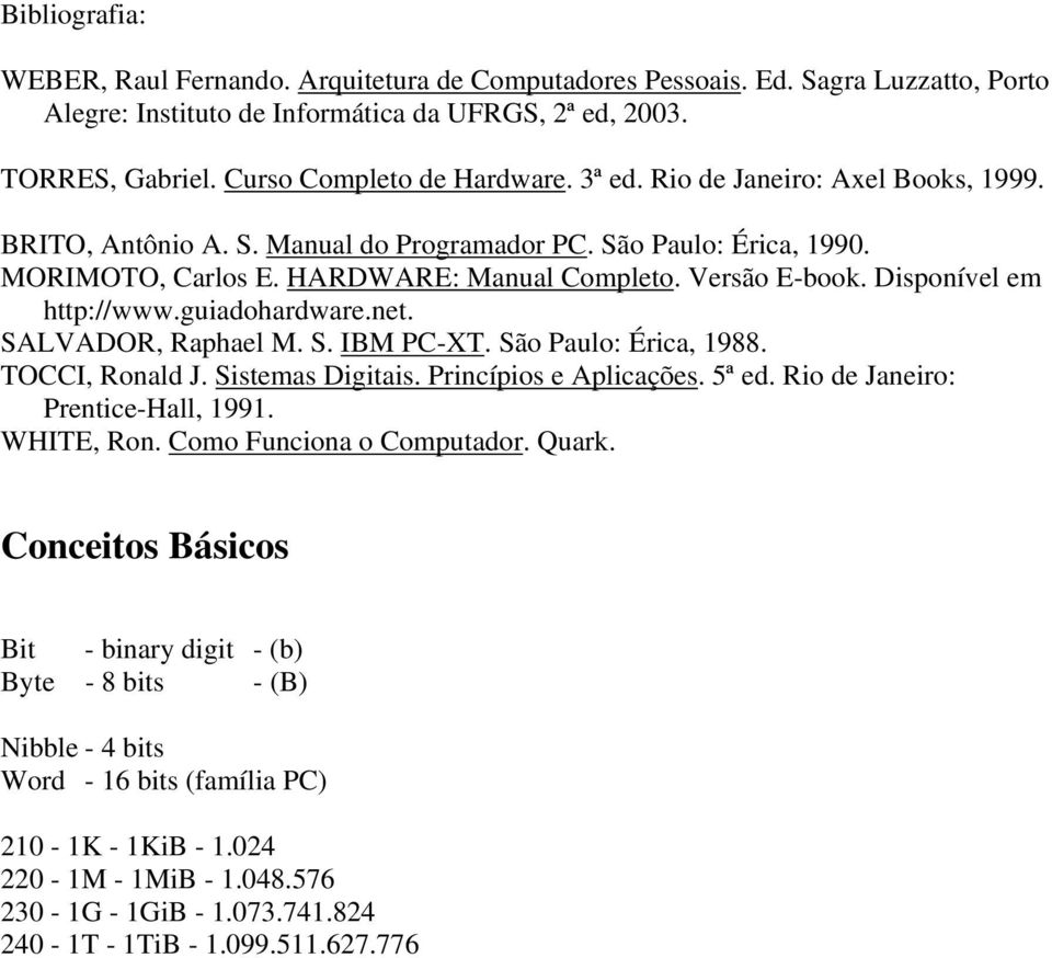 guiadohardware.net. SALVADOR, Raphael M. S. IBM PC-XT. São Paulo: Érica, 1988. TOCCI, Ronald J. Sistemas Digitais. Princípios e Aplicações. 5ª ed. Rio de Janeiro: Prentice-Hall, 1991. WHITE, Ron.