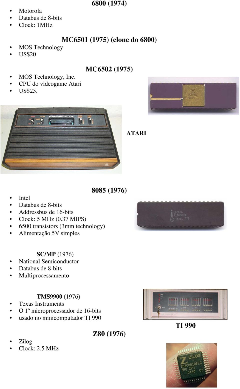 37 MIPS) 6500 transistors (3mm technology) Alimentação 5V simples SC/MP (1976) National Semiconductor Databus de 8-bits