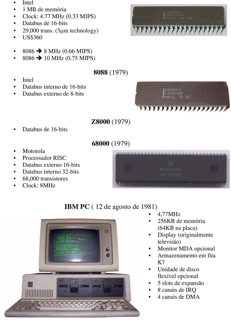 Databus interno 32-bits 68,000 transistores Clock: 8MHz Z8000 (1979) 68000 (1979) IBM PC ( 12 de agosto de 1981) 4,77MHz 256KB de memória (64KB na placa)