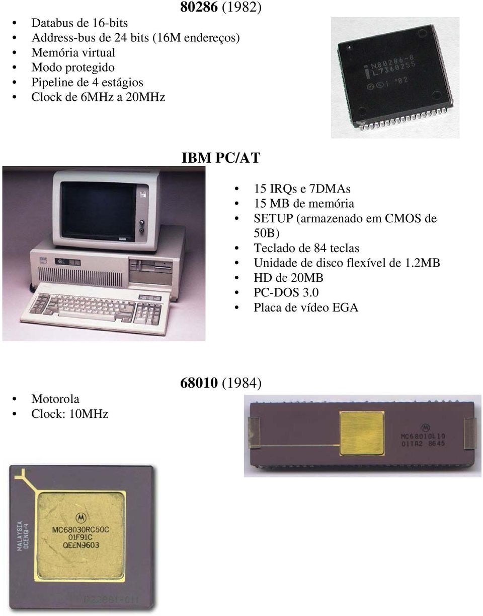 MB de memória SETUP (armazenado em CMOS de 50B) Teclado de 84 teclas Unidade de disco