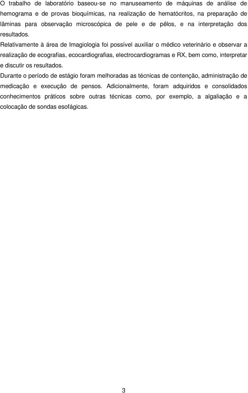 Relativamente à área de Imagiologia foi possível auxiliar o médico veterinário e observar a realização de ecografias, ecocardiografias, electrocardiogramas e RX, bem como, interpretar e