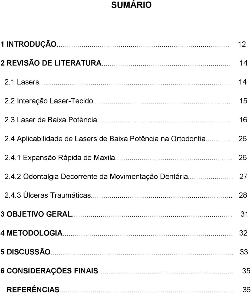 .. 26 2.4.2 Odontalgia Decorrente da Movimentação Dentária... 27 2.4.3 Úlceras Traumáticas.