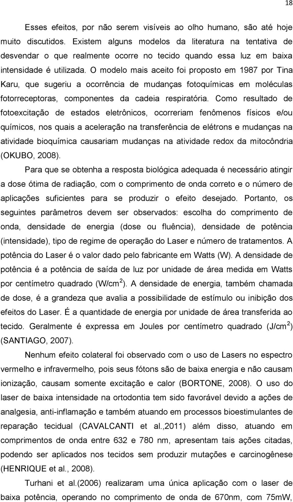 O modelo mais aceito foi proposto em 1987 por Tina Karu, que sugeriu a ocorrência de mudanças fotoquímicas em moléculas fotorreceptoras, componentes da cadeia respiratória.